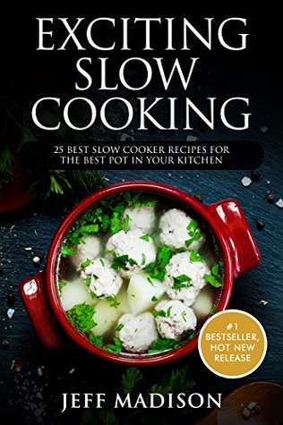 Exciting Slow Cooking: 25 Best Slow Cooker Recipes for the Best Pot in Your Kitchen (Good Food Series)