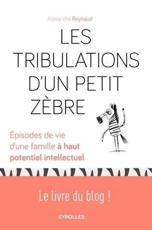 Les Tribulations d'un Petit Zèbre : Episodes de vie d'une famille à haut potentiel intellectuel