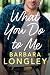 What You Do to Me by Barbara Longley What You Do to Me by Barbara Longley
