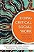 Doing Critical Social Work: Transformative Practices for Social Justice