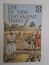 Life in New Testament Times by R.R. Gower