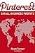 PINTEREST SMALL BUSINESS PROFITS: Start a Small Business and Grow it via Effective Pinterest Marketing