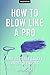 "How To Blow Like A Pro" And 25 Other Essays About Blowjobs