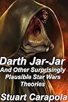 Darth Jar Jar (And Other Surprisingly Plausible Star Wars Theories) (StarWarsWavelength.com Book 3)