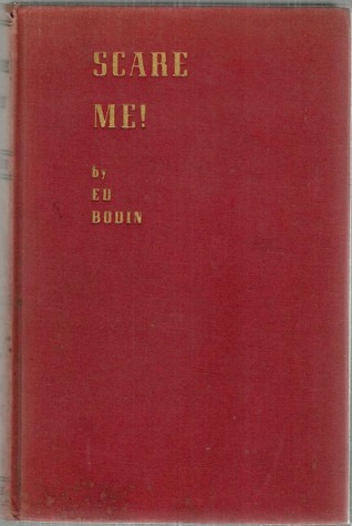 Scare Me! A Symposium on Ghosts and Black Magic by Ed Bodin, Collector of Mystic Facts, and Descendant of Jean Bodin, Famous Mystic of the XVIth Century (Hardcover)
