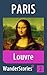 Louvre in Paris - a travel guide and tour as with the best local guide (Paris Travel Stories Book 2)