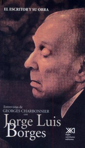 El escritor y su obra. Entrevistas de Georges Charbonnier con Jorge Luis Borges (Paperback)