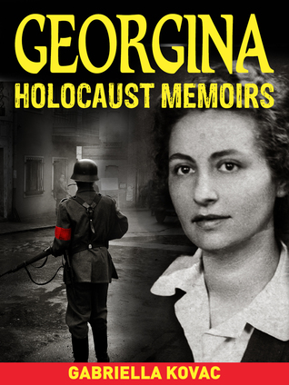 Holocaust Memoirs: Georgina: True Holocaust Survivor Stories from the Darkest Days of the Holocaust