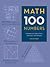Math in 100 Numbers: A Numerical Guide to Facts, Formulas, and Theories