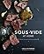 Sous Vide at Home: The Modern Technique for Perfectly Cooked Meals [A Cookbook]