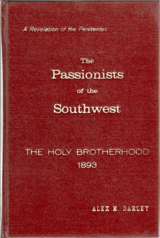 The Passionists of the Southwest: The Holy Brotherhood 1893: A Revelation of the 'Penitentes'