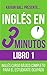 Inglés en 3 minutos - Libro 1: Inglés curso básico completo para el estudiante ocupado (Spanish Edition)