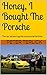 Honey, I Bought The Porsche: The car person's guide to automarital bliss