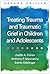 Treating Trauma and Traumatic Grief in Children and Adolescents by Judith A. Cohen