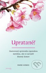 Upratané! Ilustrovaný sprievodca japonskou metódou, ako si zariadiť šťastný domov