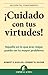 ¡Cuidado con tus virtudes!:...