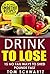 Drink To Lose: 15 No Fail Ways To Shed Pounds Fast (Healthy Lifestyle, Green Smoothies, Smoothie Detox, Smoothie Recipes For Weight Loss, Clean Diet Book 2)