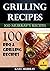 Grilling Recipes: 100 BBQ &...