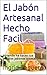El Manual del Jabón Artesanal: Aprende ha Hacer tus Propios Jabones Naturales desde tu Casa (COSMETICA ARTESANAL CASERA) (Spanish Edition)