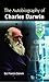 The Autobiography of Charles Darwin by Ed. Francis Darwin: Charles Darwin's Personal Journey