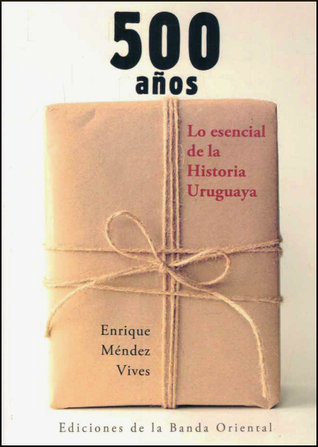 500 años: Lo esencial de la historia uruguaya