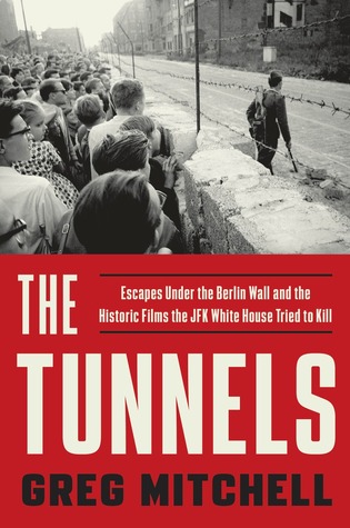 The Tunnels: Escapes Under the Berlin Wall and the Historic Films the JFK White House Tried to Kill (Hardcover)