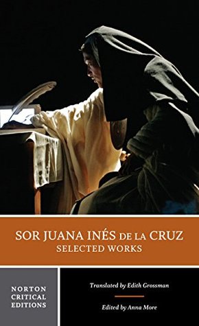 Sor Juana Inés de la Cruz: Selected Works (First Edition) (Norton Critical Editions)