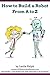 How to Build a Robot From A to Z (Ribbons & Robots Book 1)