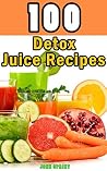 100 Detox Juice Recipes: Healthy juice recipes for detoxing your liver, bladder, and other cells. A superfood detox diet cookbook (John Sprint Super Healthy Juice Recipes 6) 100 Detox Juice Recipes: Healthy juice recipes for detoxing your liver, bladder, and other cells. A superfood detox diet cookbook (John Sprint Super Healthy Juice Recipes 6)
