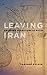 Leaving Iran: Between Migra...