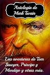 Antología de Mark Twain, Las Aventuras de Tom Sawyer, Príncipe y Mendigo y otras más (Spanish Edition)