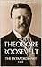Theodore Roosevelt: The Biography