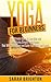 Yoga For Beginners: The Ultimate Guide For Learning and Practicing Simple Yoga Poses That Will Strengthen and Calm Your Body and Mind (Yoga For Life , ... best yoga poses, best yoga practices)