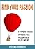 Passion: 6 Steps to Find Your Passion for Life and Career Success (Career, Passion, Personality, Body Language Book 1)