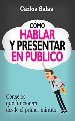 Cómo Hablar y Presentar en Público: Consejos que funcionan desde el primer minuto (Spanish Edition)
