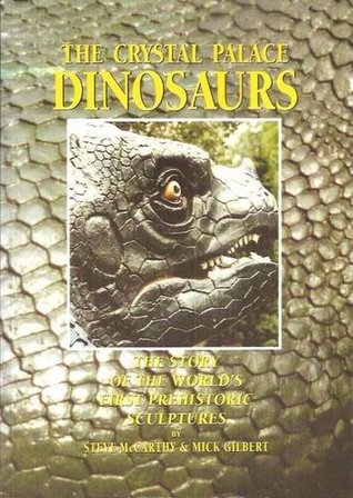 Crystal Palace Dinosaurs: The Story of the World's First Prehistoric Sculptures