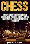 Chess: The Ultimate Guide to Chess Tactics & Great Openings, Chess Strategies, Turn Chess Pro From Beginner, Be A Chess Master and Dominate Every Game! ... checkmate, checkers, puzzles& games)