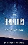 The Elementalist Generation by Bryson Arcane