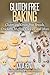 Gluten Free Baking: Gluten and Grain Free Breads, Crackers, Muffins, and More