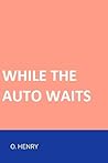 While the Auto Waits by O. Henry