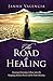 The Road to Healing: Turning Yesterday's Pain into the Stepping Stones that Lead to Your Destiny