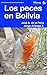 Los peces en Bolivia: Pesca, piscicultura, distribución geográfica y guía turística (Colección Bolivia Agropecuaria nº 1) (Spanish Edition)