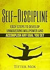 Self-Discipline: Easy Steps To Develop Unwavering Willpower And Accomplish Any Goal You Set (Confidence, Self-Control, Motivation, Success)