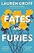 Fates and Furies by Lauren Groff Fates and Furies by Lauren Groff