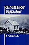 Kendlers: The Story of a Pioneer Alaska Juneau Dairy