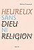 Heureux sans dieu ni religion (French Edition)