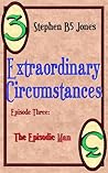 Extraordinary Circumstances: 3 The Episodic Man