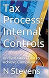 Tax Process: Internal Controls: An Evaluation Tool to Achieve Compliance Tax Process: Internal Controls: An Evaluation Tool to Achieve Compliance