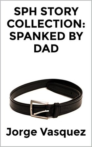 SPH Story Collection: Spanked By Dad (Kindle Edition)