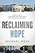 Reclaiming Hope by Michael Wear Reclaiming Hope by Michael Wear